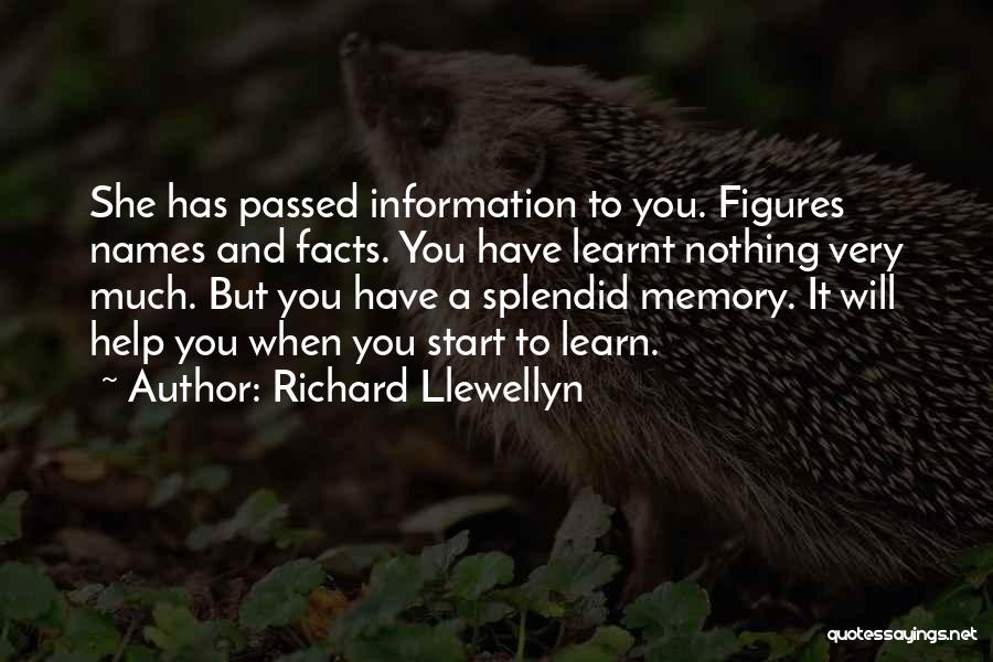 Richard Llewellyn Quotes: She Has Passed Information To You. Figures Names And Facts. You Have Learnt Nothing Very Much. But You Have A