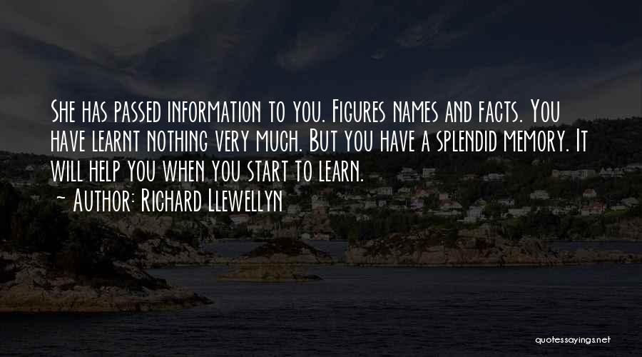 Richard Llewellyn Quotes: She Has Passed Information To You. Figures Names And Facts. You Have Learnt Nothing Very Much. But You Have A