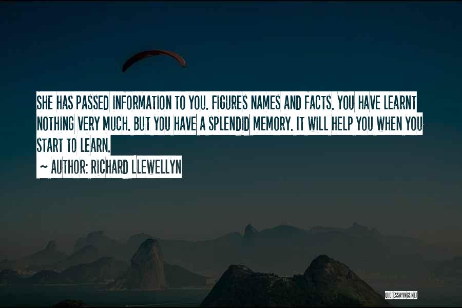 Richard Llewellyn Quotes: She Has Passed Information To You. Figures Names And Facts. You Have Learnt Nothing Very Much. But You Have A
