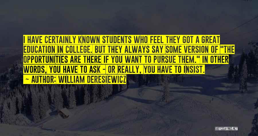 William Deresiewicz Quotes: I Have Certainly Known Students Who Feel They Got A Great Education In College. But They Always Say Some Version