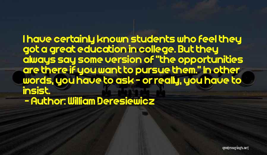 William Deresiewicz Quotes: I Have Certainly Known Students Who Feel They Got A Great Education In College. But They Always Say Some Version