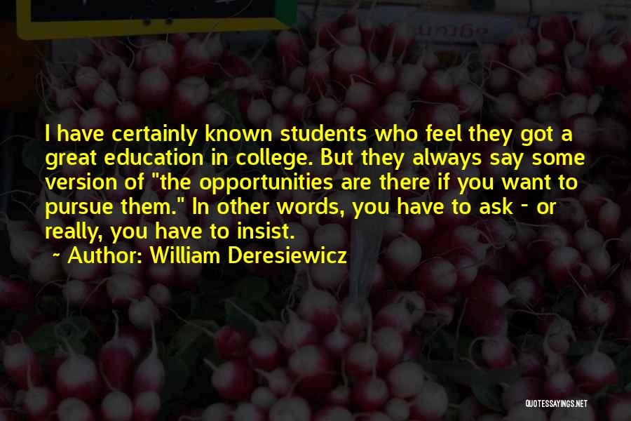 William Deresiewicz Quotes: I Have Certainly Known Students Who Feel They Got A Great Education In College. But They Always Say Some Version