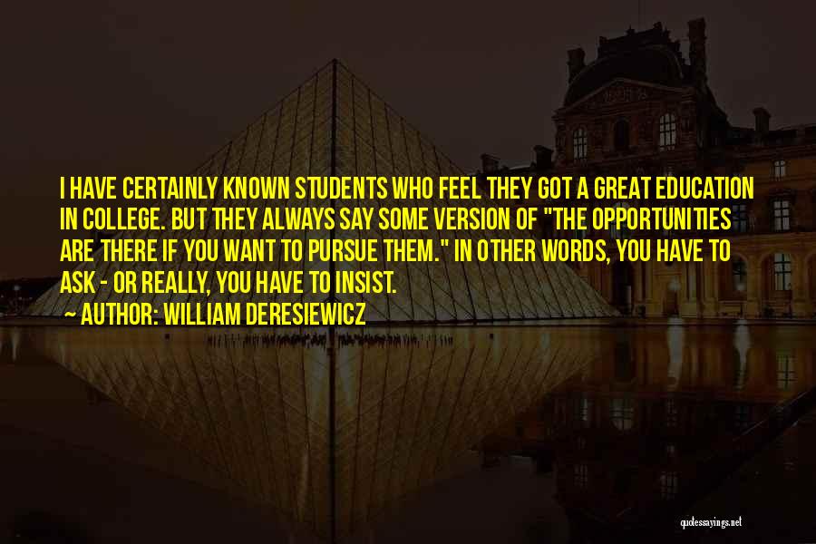 William Deresiewicz Quotes: I Have Certainly Known Students Who Feel They Got A Great Education In College. But They Always Say Some Version