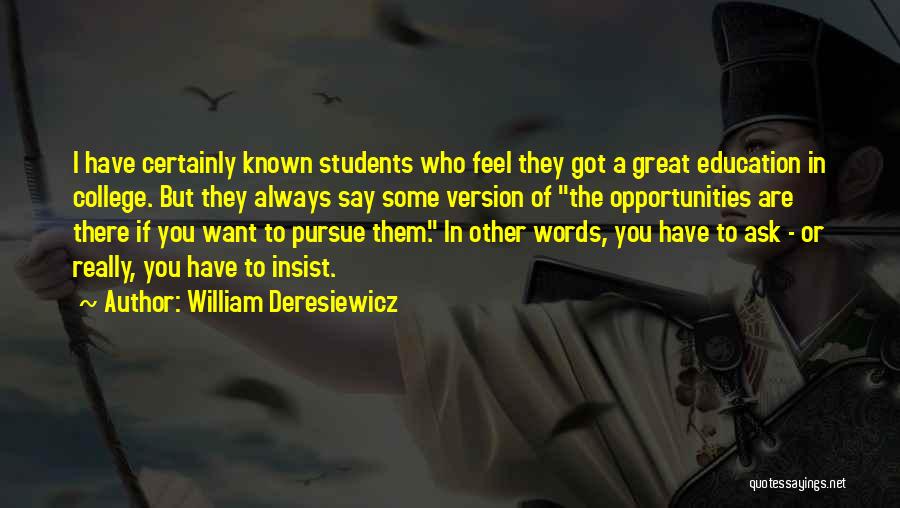 William Deresiewicz Quotes: I Have Certainly Known Students Who Feel They Got A Great Education In College. But They Always Say Some Version