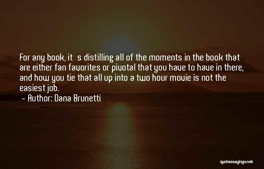 Dana Brunetti Quotes: For Any Book, It's Distilling All Of The Moments In The Book That Are Either Fan Favorites Or Pivotal That