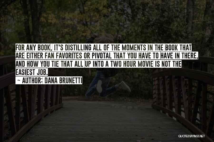 Dana Brunetti Quotes: For Any Book, It's Distilling All Of The Moments In The Book That Are Either Fan Favorites Or Pivotal That