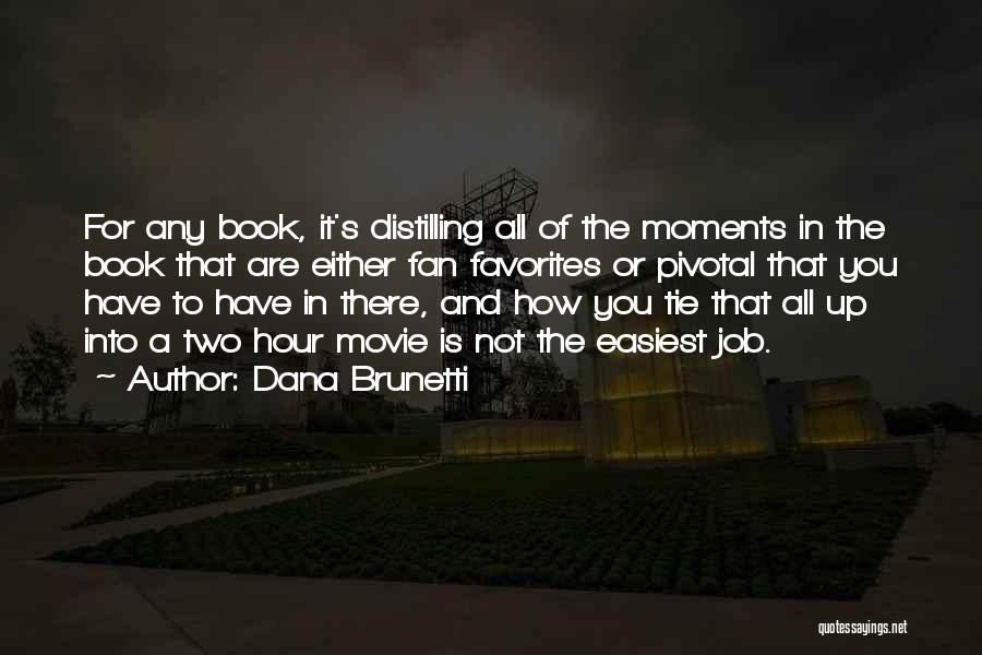 Dana Brunetti Quotes: For Any Book, It's Distilling All Of The Moments In The Book That Are Either Fan Favorites Or Pivotal That