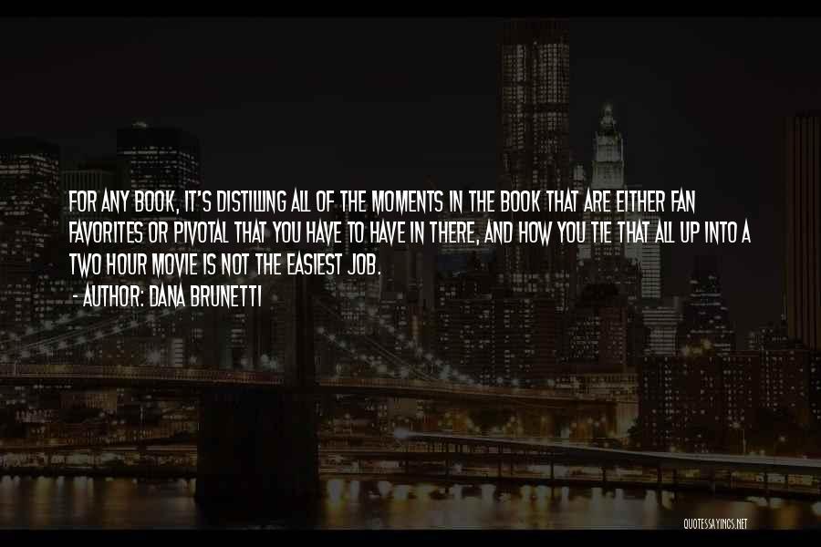 Dana Brunetti Quotes: For Any Book, It's Distilling All Of The Moments In The Book That Are Either Fan Favorites Or Pivotal That