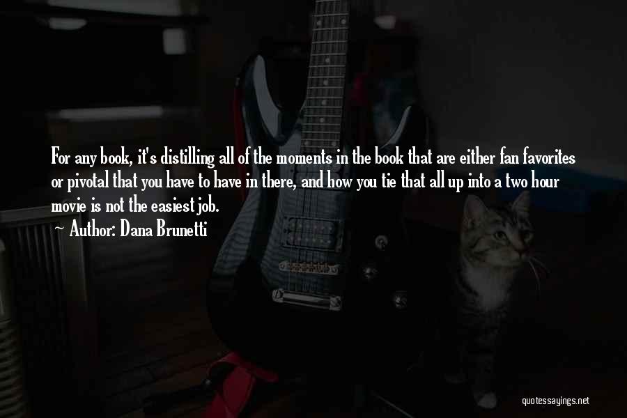 Dana Brunetti Quotes: For Any Book, It's Distilling All Of The Moments In The Book That Are Either Fan Favorites Or Pivotal That