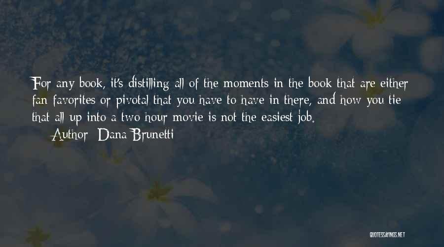 Dana Brunetti Quotes: For Any Book, It's Distilling All Of The Moments In The Book That Are Either Fan Favorites Or Pivotal That