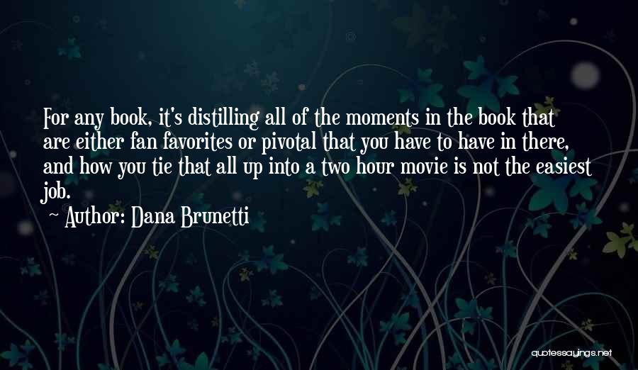 Dana Brunetti Quotes: For Any Book, It's Distilling All Of The Moments In The Book That Are Either Fan Favorites Or Pivotal That