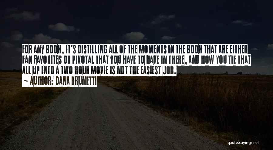 Dana Brunetti Quotes: For Any Book, It's Distilling All Of The Moments In The Book That Are Either Fan Favorites Or Pivotal That