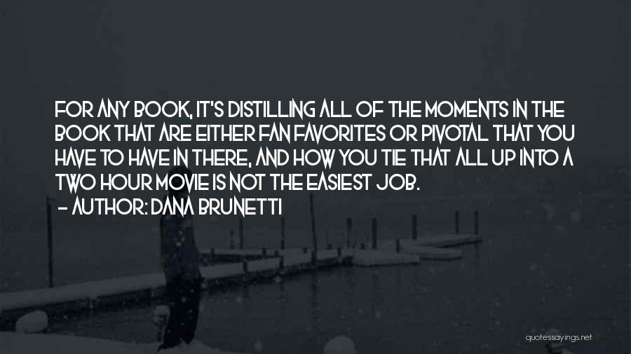 Dana Brunetti Quotes: For Any Book, It's Distilling All Of The Moments In The Book That Are Either Fan Favorites Or Pivotal That