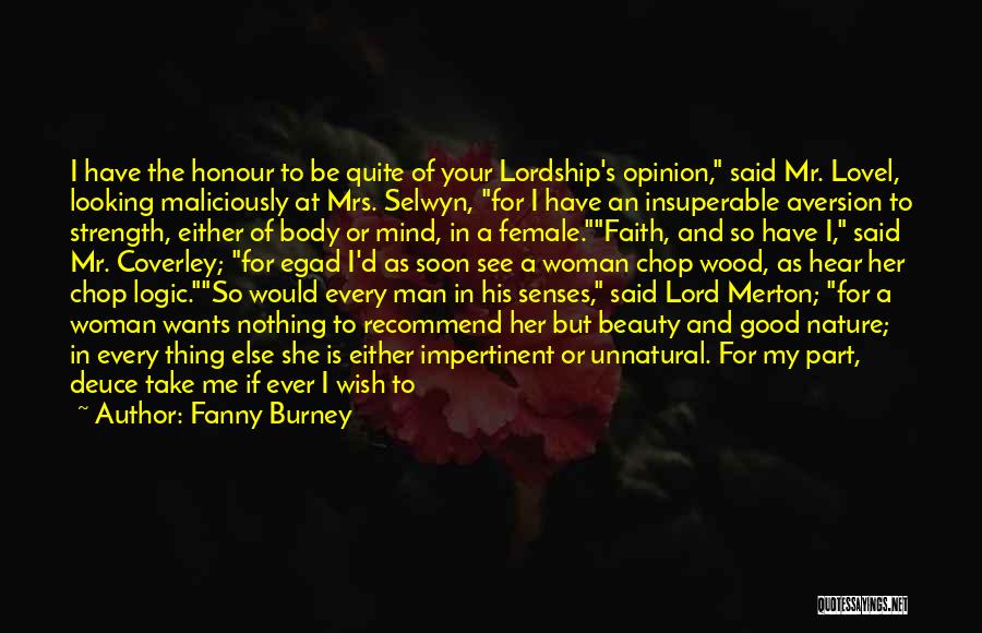 Fanny Burney Quotes: I Have The Honour To Be Quite Of Your Lordship's Opinion, Said Mr. Lovel, Looking Maliciously At Mrs. Selwyn, For