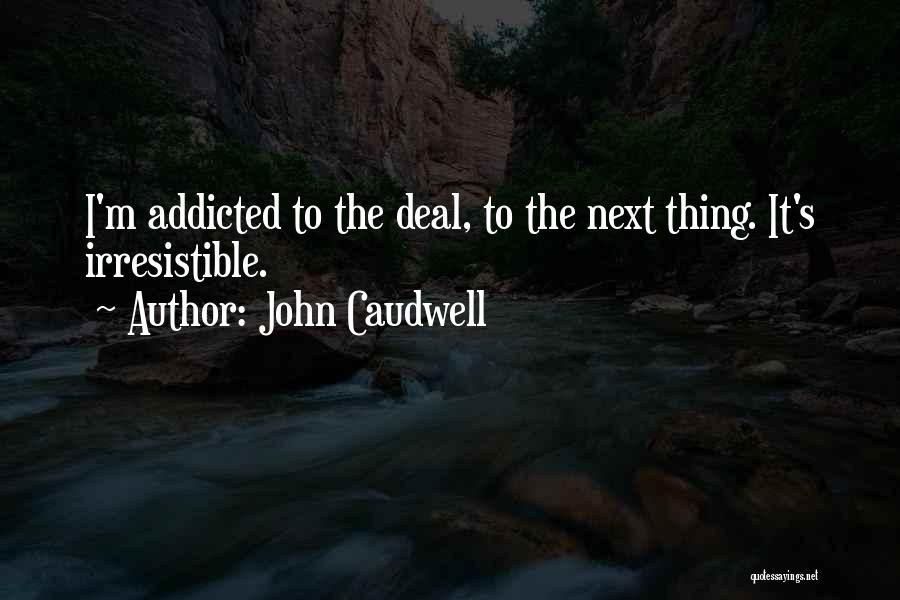 John Caudwell Quotes: I'm Addicted To The Deal, To The Next Thing. It's Irresistible.