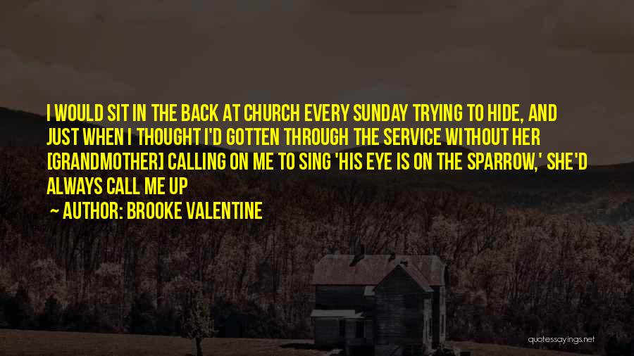 Brooke Valentine Quotes: I Would Sit In The Back At Church Every Sunday Trying To Hide, And Just When I Thought I'd Gotten