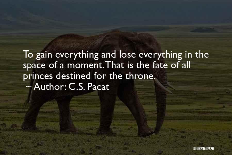 C.S. Pacat Quotes: To Gain Everything And Lose Everything In The Space Of A Moment. That Is The Fate Of All Princes Destined