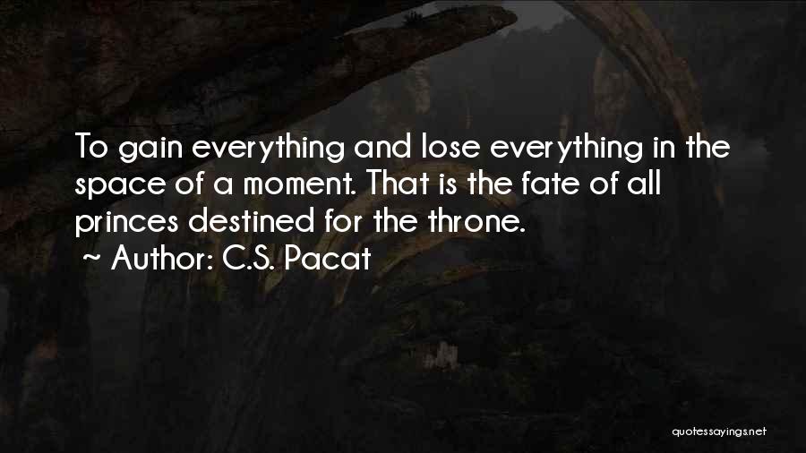 C.S. Pacat Quotes: To Gain Everything And Lose Everything In The Space Of A Moment. That Is The Fate Of All Princes Destined