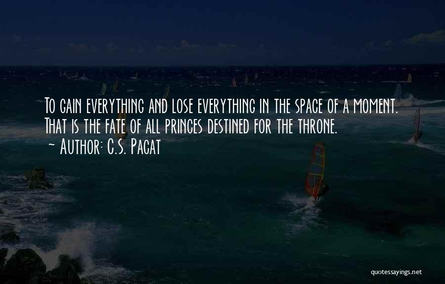 C.S. Pacat Quotes: To Gain Everything And Lose Everything In The Space Of A Moment. That Is The Fate Of All Princes Destined