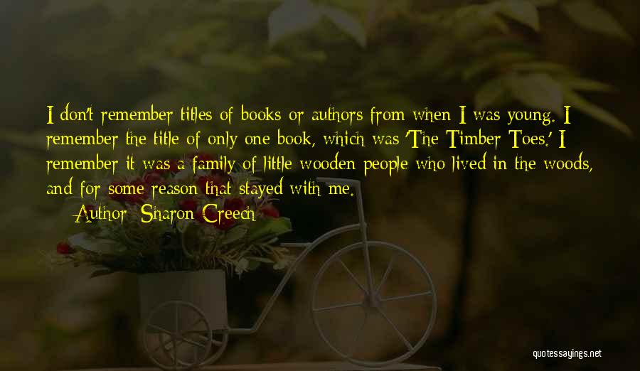 Sharon Creech Quotes: I Don't Remember Titles Of Books Or Authors From When I Was Young. I Remember The Title Of Only One