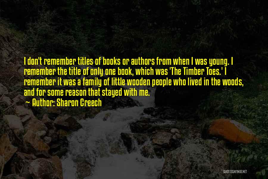 Sharon Creech Quotes: I Don't Remember Titles Of Books Or Authors From When I Was Young. I Remember The Title Of Only One