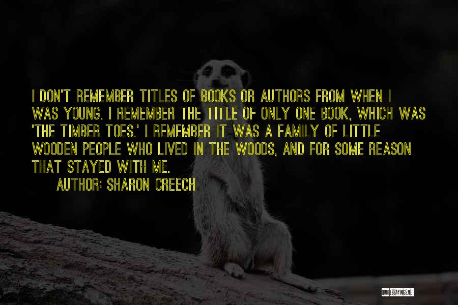 Sharon Creech Quotes: I Don't Remember Titles Of Books Or Authors From When I Was Young. I Remember The Title Of Only One