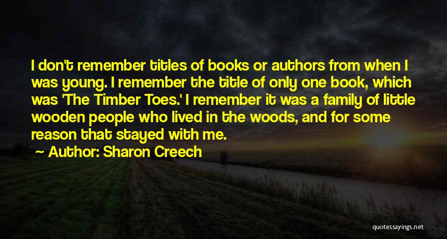 Sharon Creech Quotes: I Don't Remember Titles Of Books Or Authors From When I Was Young. I Remember The Title Of Only One