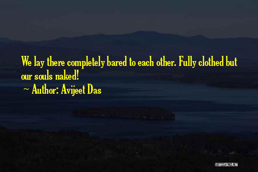 Avijeet Das Quotes: We Lay There Completely Bared To Each Other. Fully Clothed But Our Souls Naked!