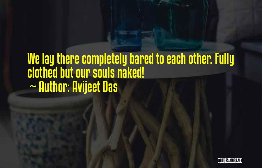 Avijeet Das Quotes: We Lay There Completely Bared To Each Other. Fully Clothed But Our Souls Naked!