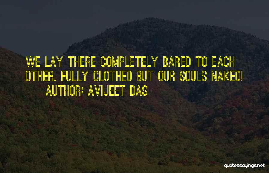 Avijeet Das Quotes: We Lay There Completely Bared To Each Other. Fully Clothed But Our Souls Naked!