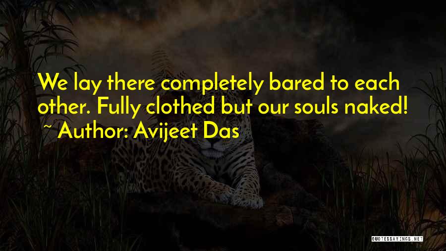 Avijeet Das Quotes: We Lay There Completely Bared To Each Other. Fully Clothed But Our Souls Naked!