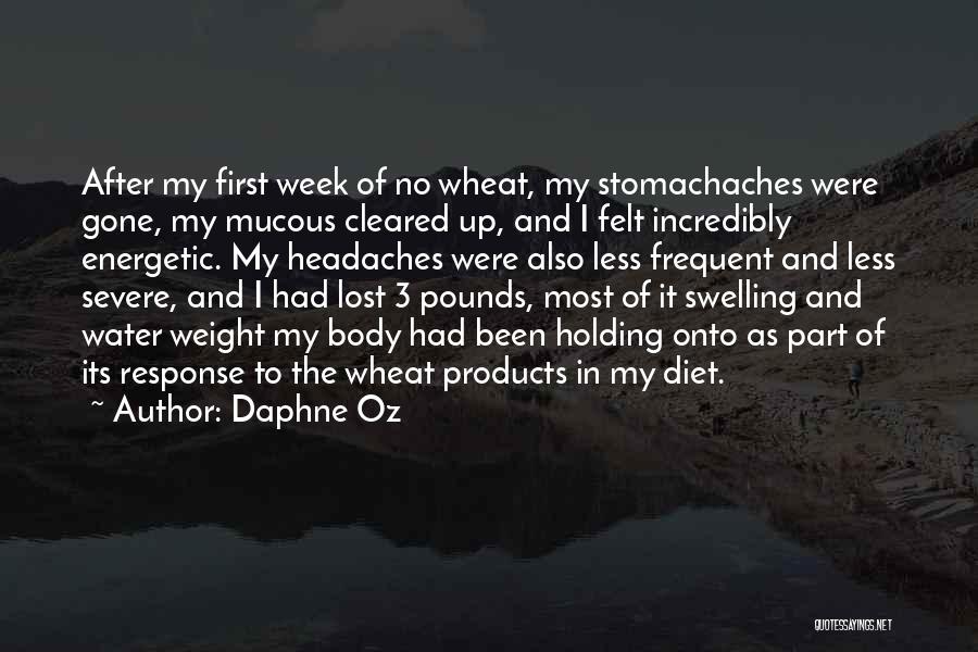 Daphne Oz Quotes: After My First Week Of No Wheat, My Stomachaches Were Gone, My Mucous Cleared Up, And I Felt Incredibly Energetic.