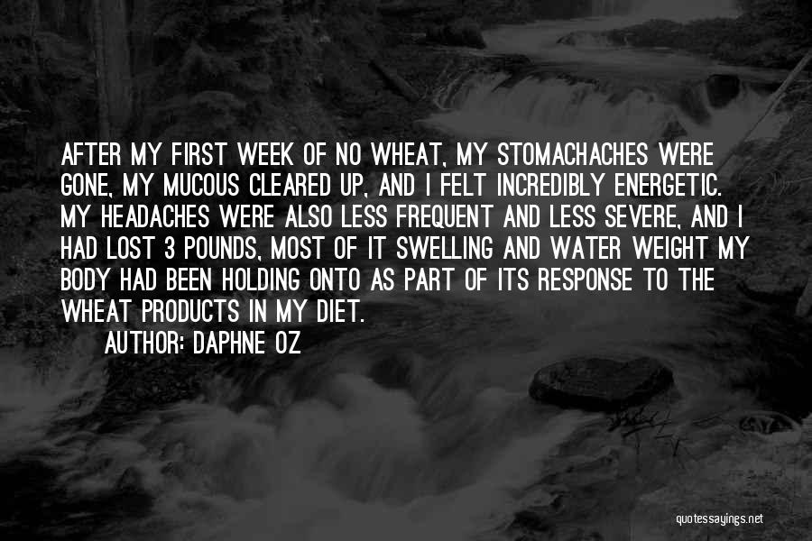 Daphne Oz Quotes: After My First Week Of No Wheat, My Stomachaches Were Gone, My Mucous Cleared Up, And I Felt Incredibly Energetic.