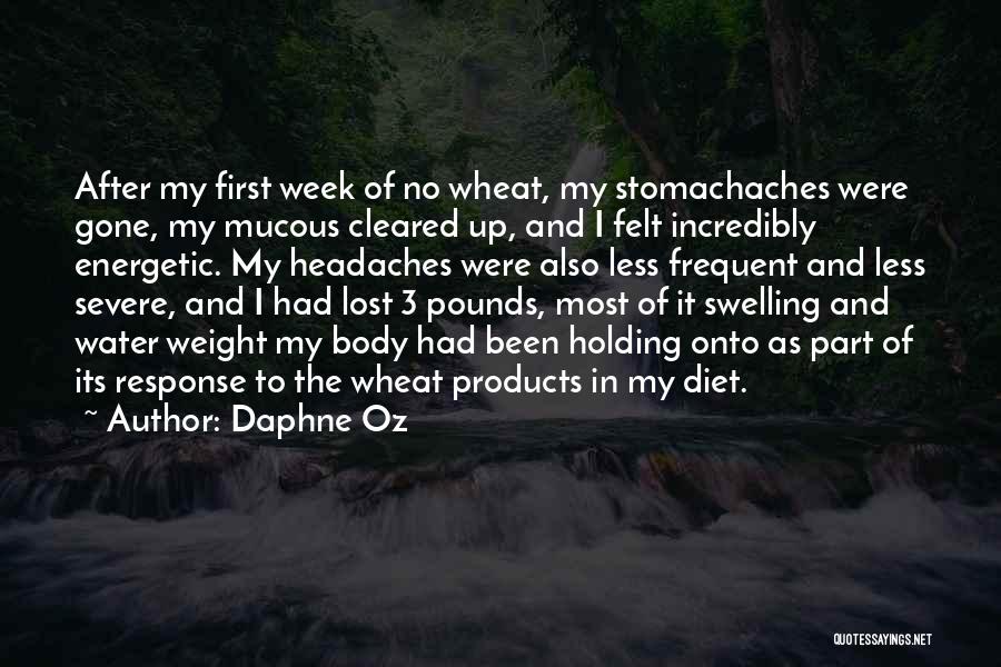 Daphne Oz Quotes: After My First Week Of No Wheat, My Stomachaches Were Gone, My Mucous Cleared Up, And I Felt Incredibly Energetic.