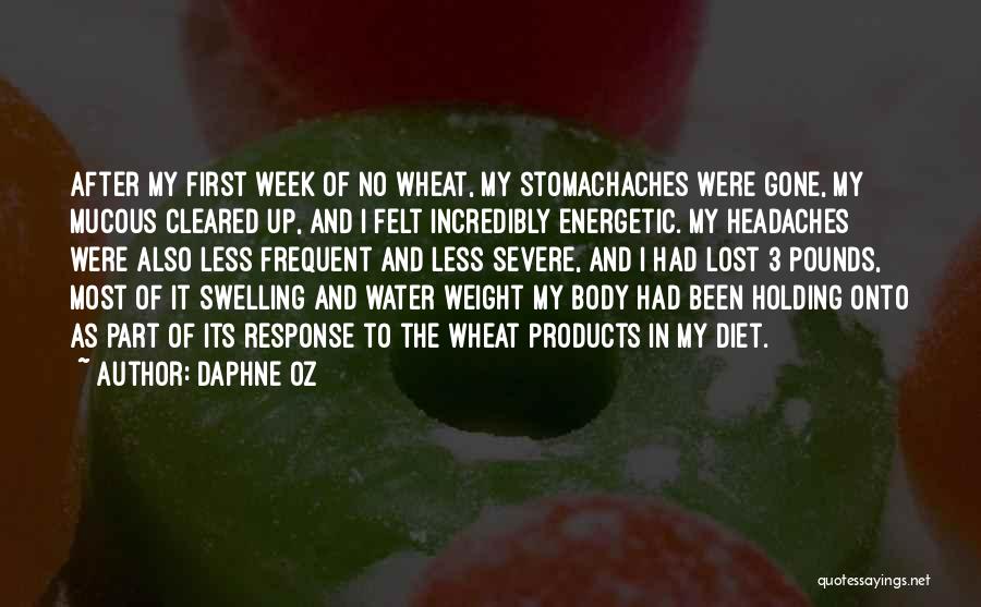 Daphne Oz Quotes: After My First Week Of No Wheat, My Stomachaches Were Gone, My Mucous Cleared Up, And I Felt Incredibly Energetic.