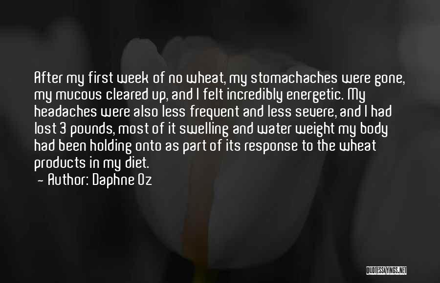 Daphne Oz Quotes: After My First Week Of No Wheat, My Stomachaches Were Gone, My Mucous Cleared Up, And I Felt Incredibly Energetic.