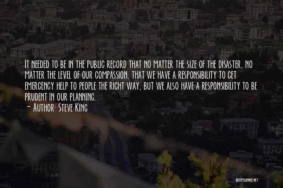 Steve King Quotes: It Needed To Be In The Public Record That No Matter The Size Of The Disaster, No Matter The Level