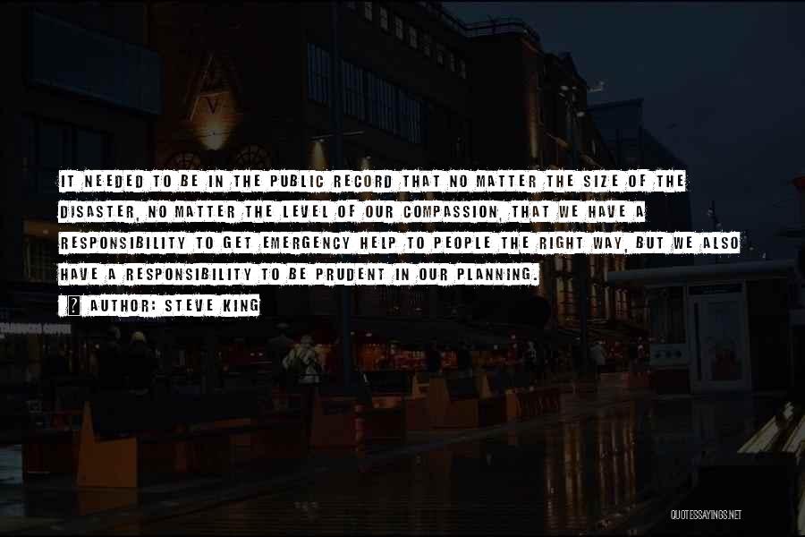 Steve King Quotes: It Needed To Be In The Public Record That No Matter The Size Of The Disaster, No Matter The Level