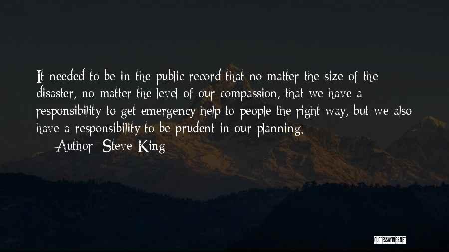 Steve King Quotes: It Needed To Be In The Public Record That No Matter The Size Of The Disaster, No Matter The Level