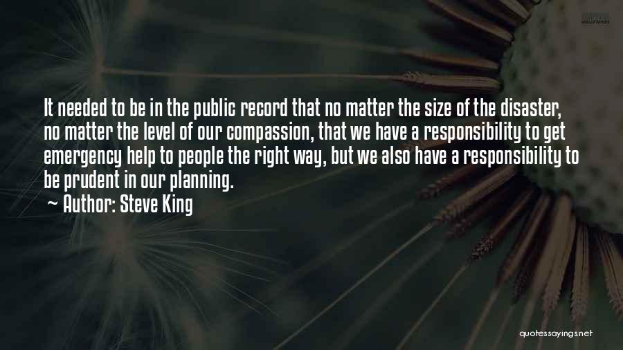 Steve King Quotes: It Needed To Be In The Public Record That No Matter The Size Of The Disaster, No Matter The Level