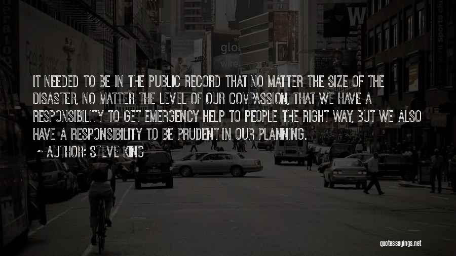 Steve King Quotes: It Needed To Be In The Public Record That No Matter The Size Of The Disaster, No Matter The Level