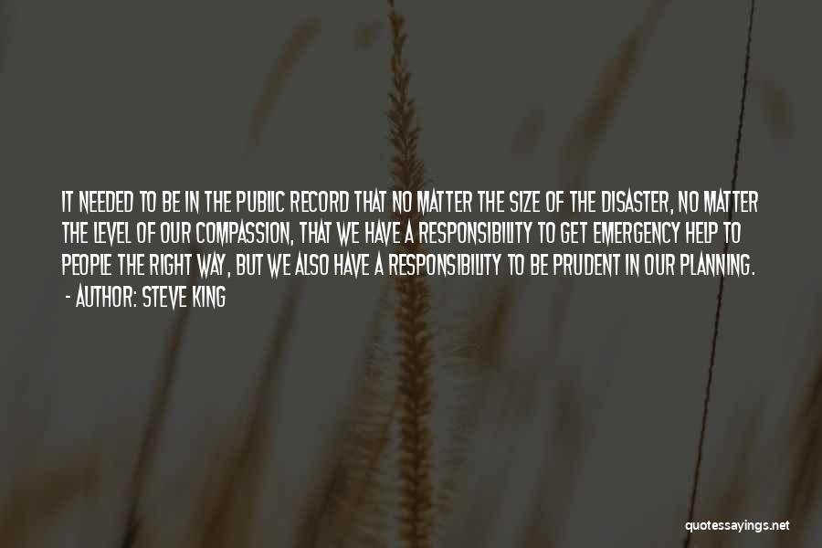 Steve King Quotes: It Needed To Be In The Public Record That No Matter The Size Of The Disaster, No Matter The Level