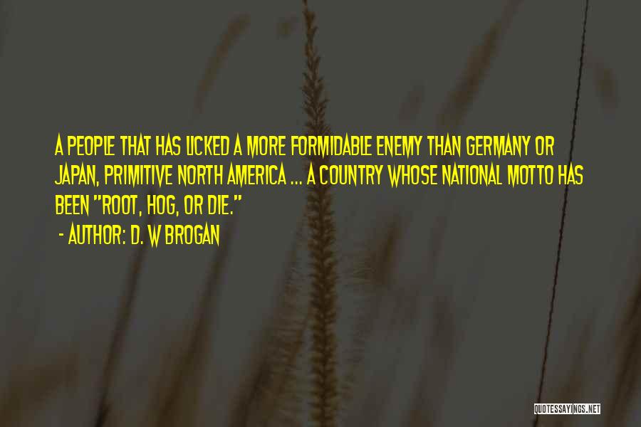 D. W Brogan Quotes: A People That Has Licked A More Formidable Enemy Than Germany Or Japan, Primitive North America ... A Country Whose