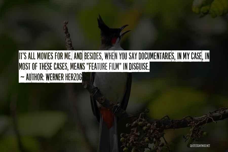 Werner Herzog Quotes: It's All Movies For Me. And Besides, When You Say Documentaries, In My Case, In Most Of These Cases, Means