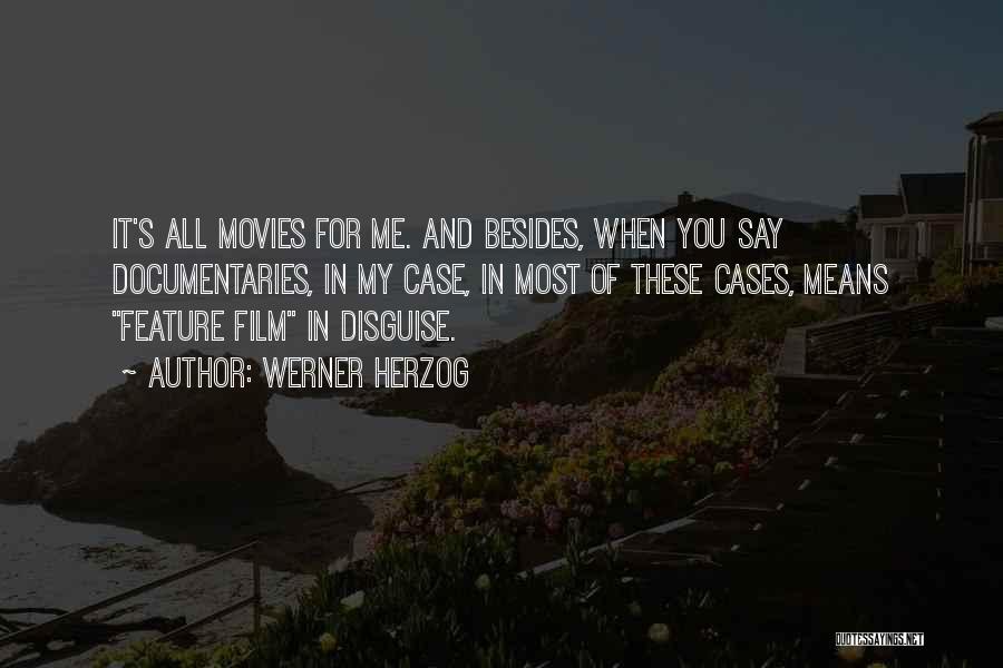 Werner Herzog Quotes: It's All Movies For Me. And Besides, When You Say Documentaries, In My Case, In Most Of These Cases, Means