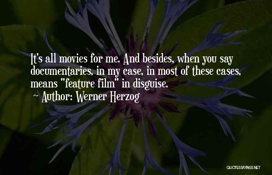 Werner Herzog Quotes: It's All Movies For Me. And Besides, When You Say Documentaries, In My Case, In Most Of These Cases, Means