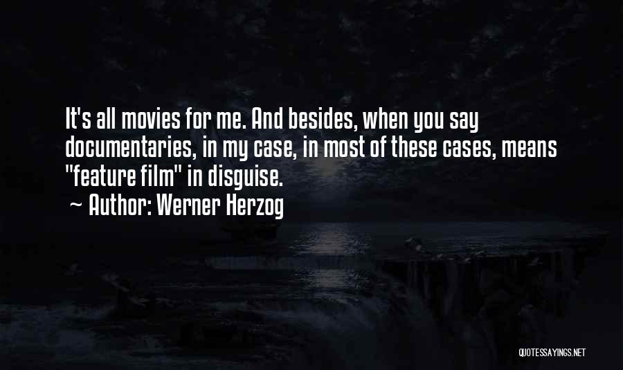 Werner Herzog Quotes: It's All Movies For Me. And Besides, When You Say Documentaries, In My Case, In Most Of These Cases, Means