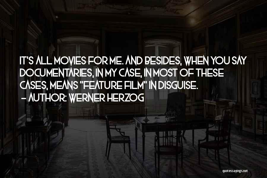 Werner Herzog Quotes: It's All Movies For Me. And Besides, When You Say Documentaries, In My Case, In Most Of These Cases, Means