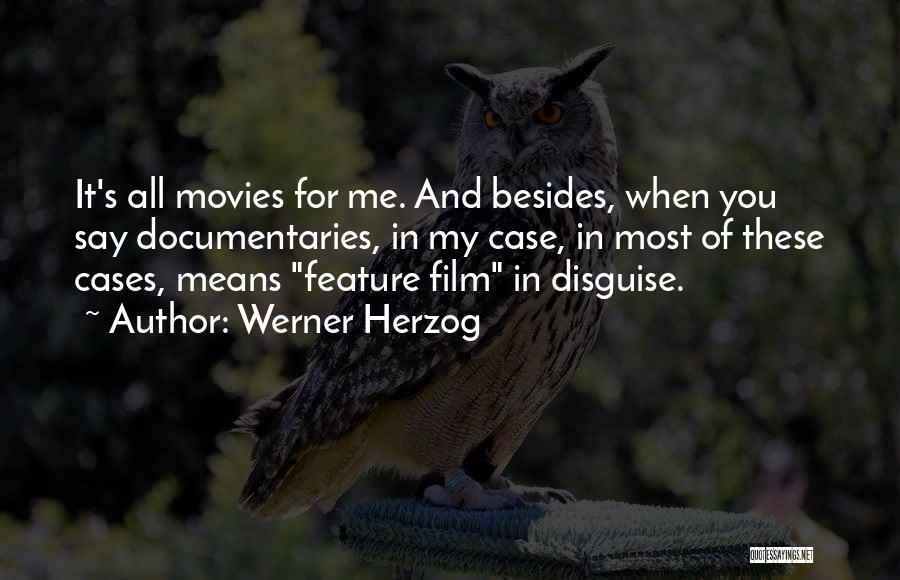 Werner Herzog Quotes: It's All Movies For Me. And Besides, When You Say Documentaries, In My Case, In Most Of These Cases, Means
