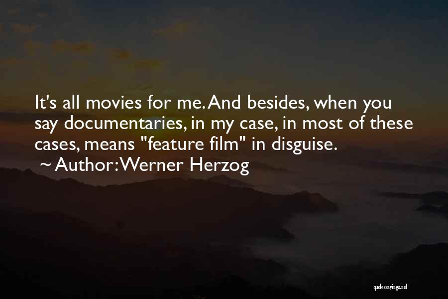 Werner Herzog Quotes: It's All Movies For Me. And Besides, When You Say Documentaries, In My Case, In Most Of These Cases, Means